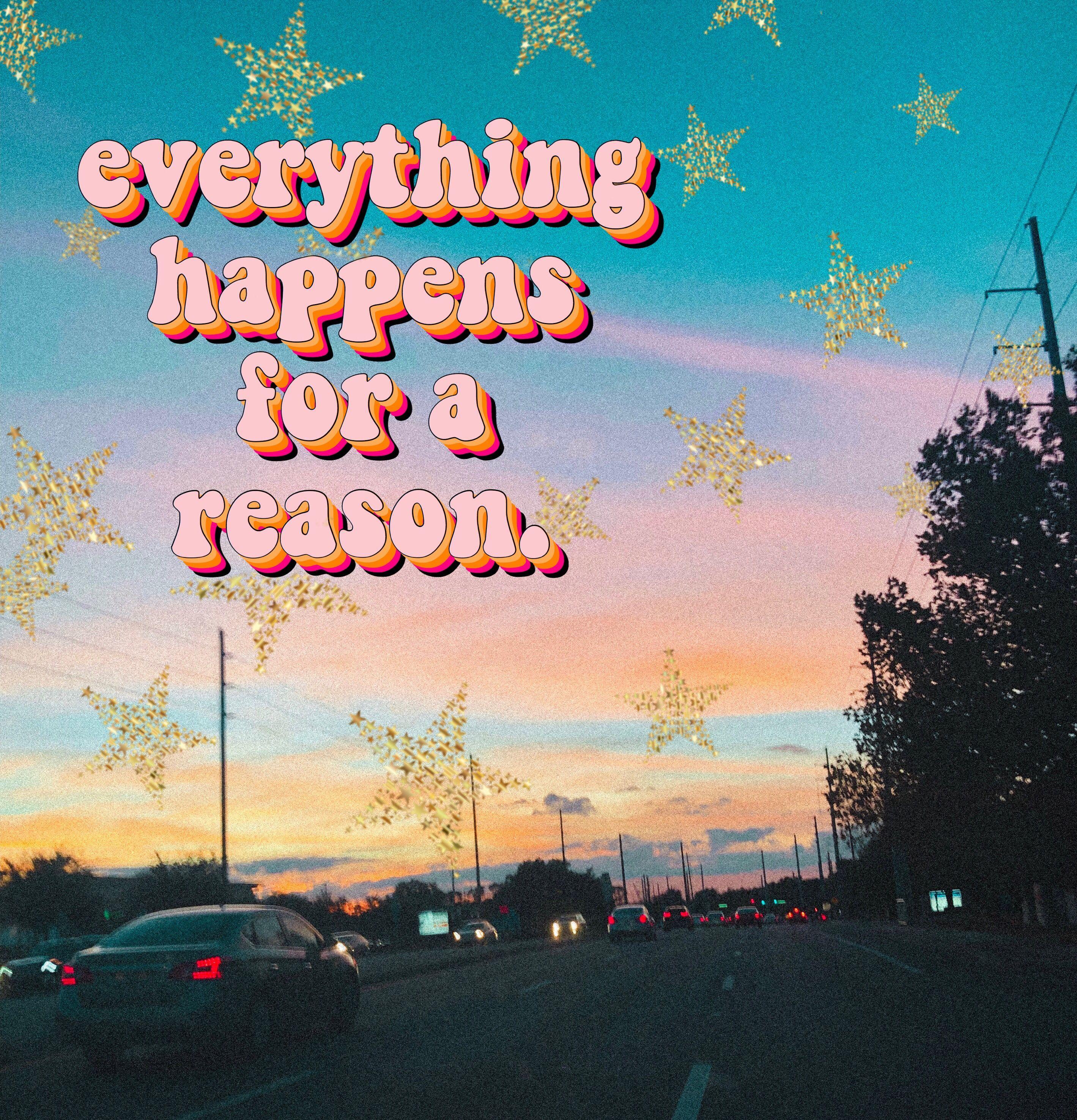 Everything Happens for a Reason Wallpapers Top Free Everything