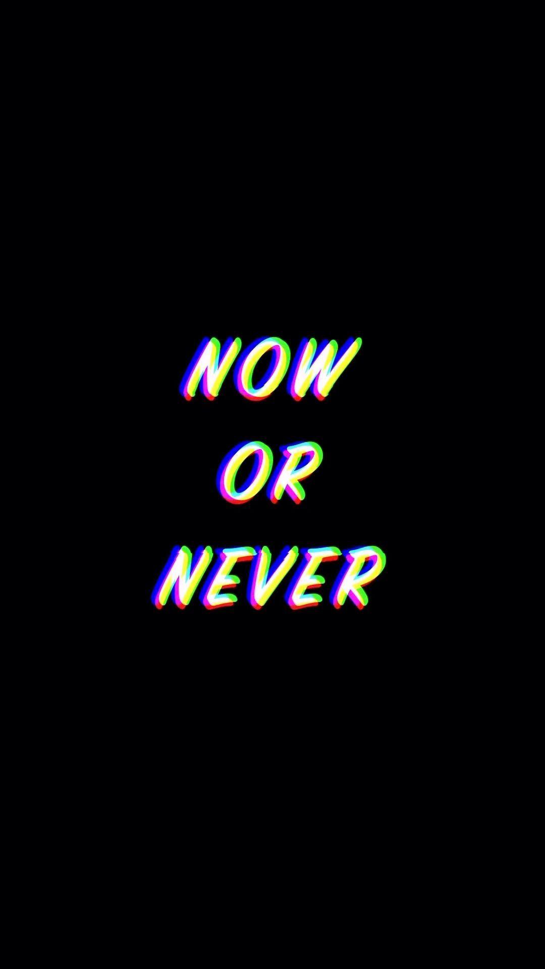 Now Or Never Wallpapers Top Free Now Or Never Backgrounds