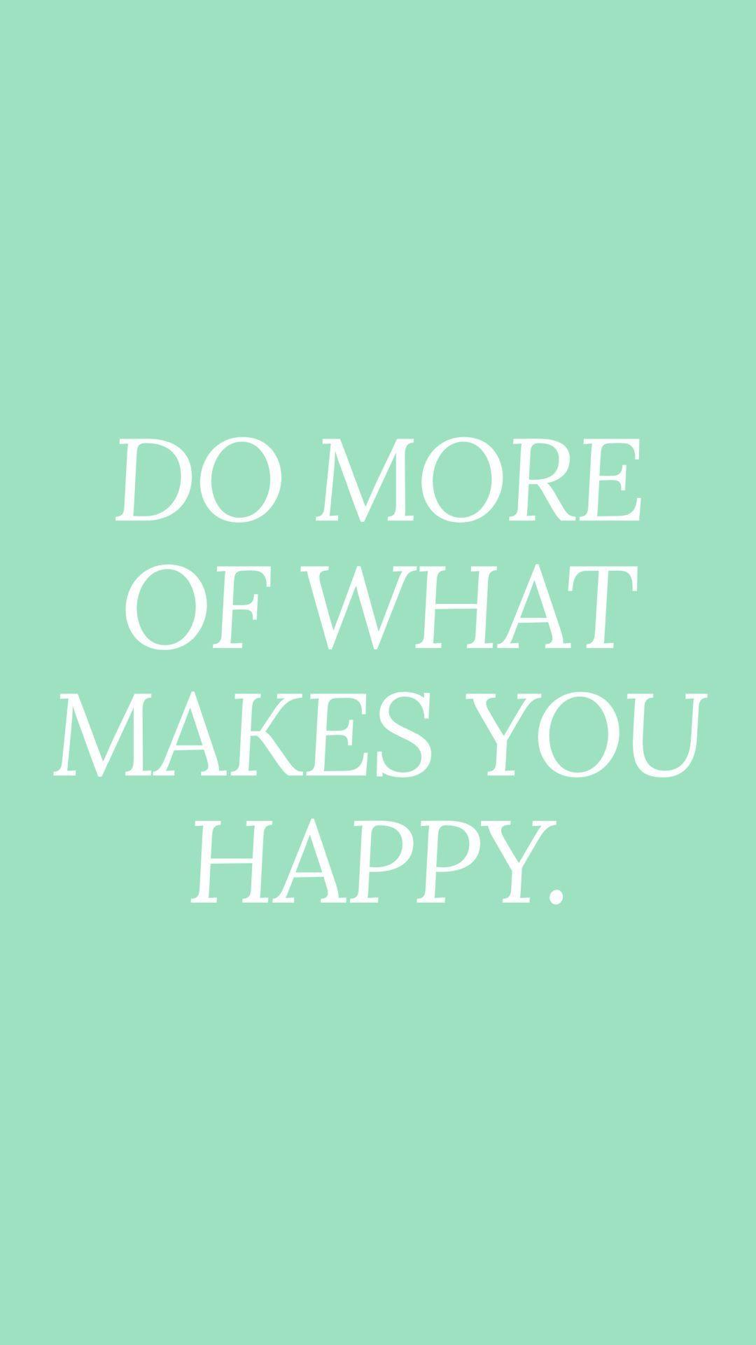 Do More of What Makes You Happy Wallpapers Top Free Do More of What
