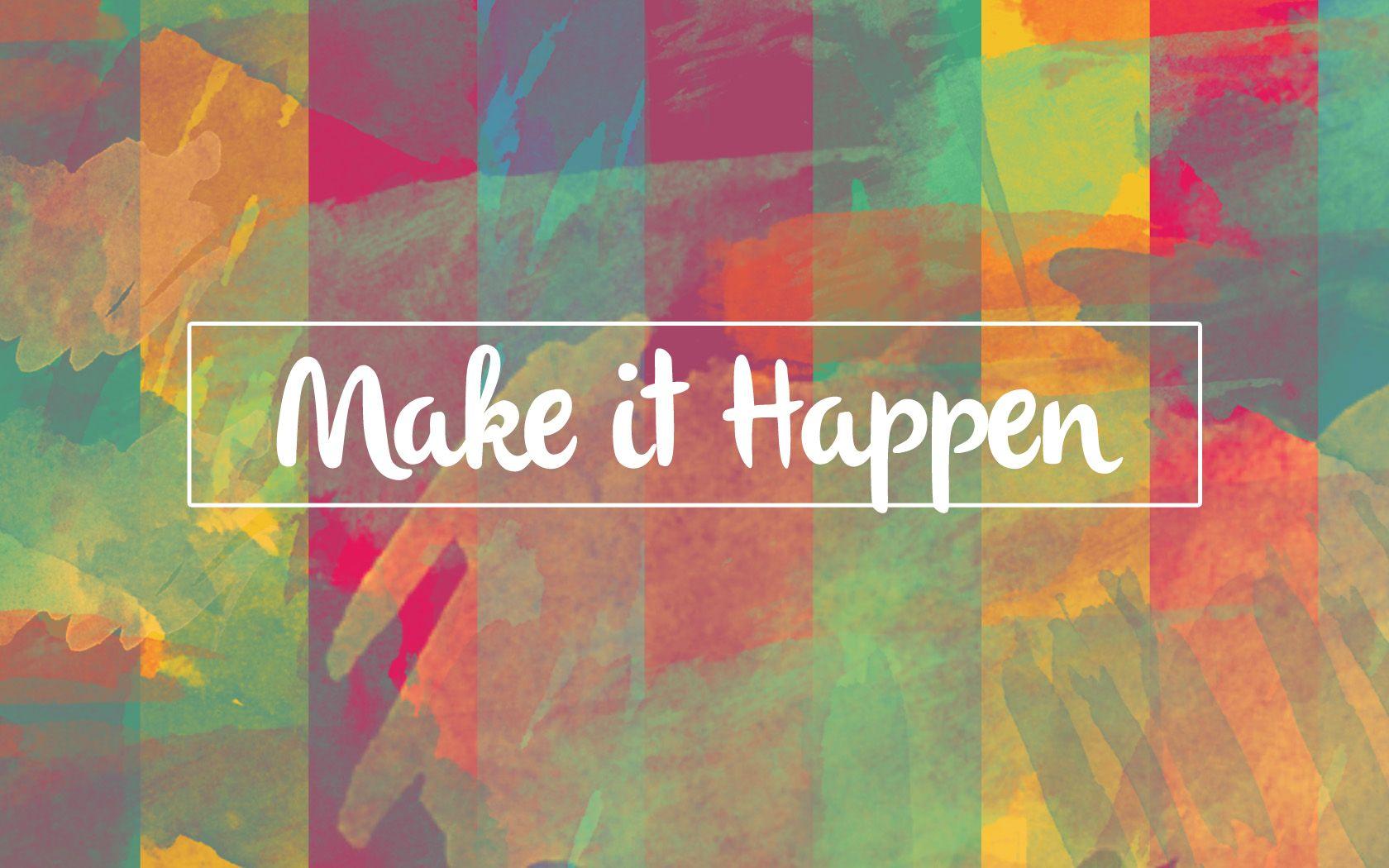 Make It Happen Wallpapers Top Free Make It Happen Backgrounds
