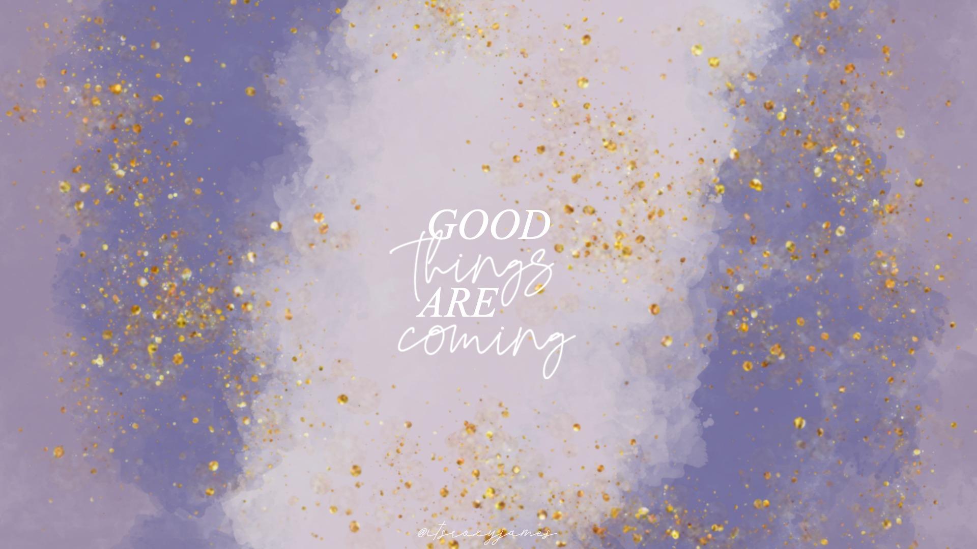 Good Things Are Coming Wallpapers Top Free Good Things Are Coming