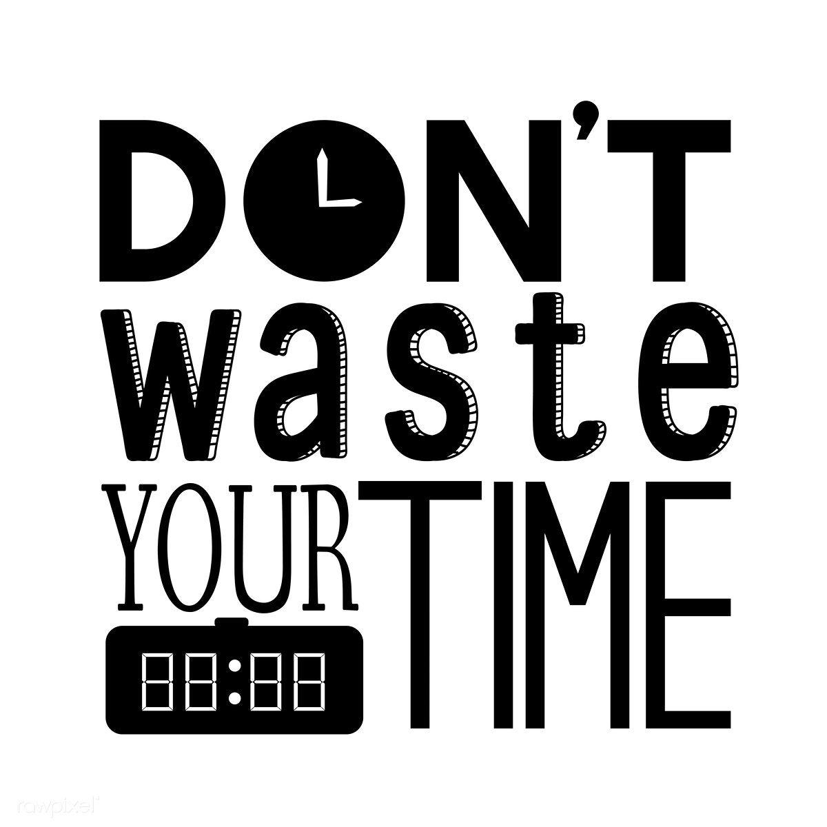 Don't Waste Time Wallpapers Top Free Don't Waste Time Backgrounds
