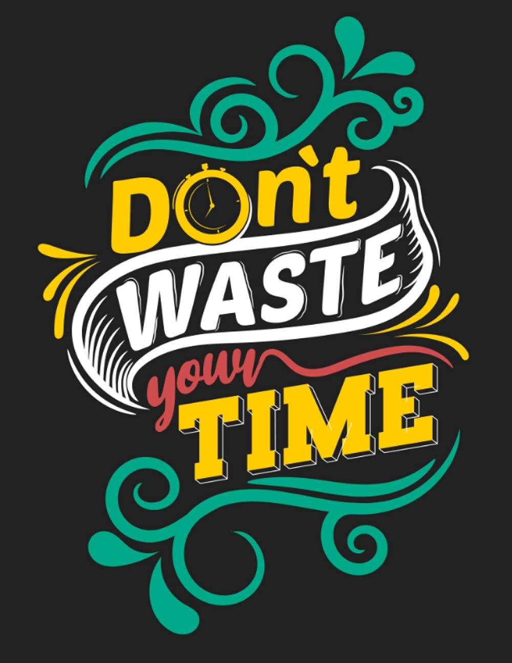 Don't Waste Time Wallpapers Top Free Don't Waste Time Backgrounds