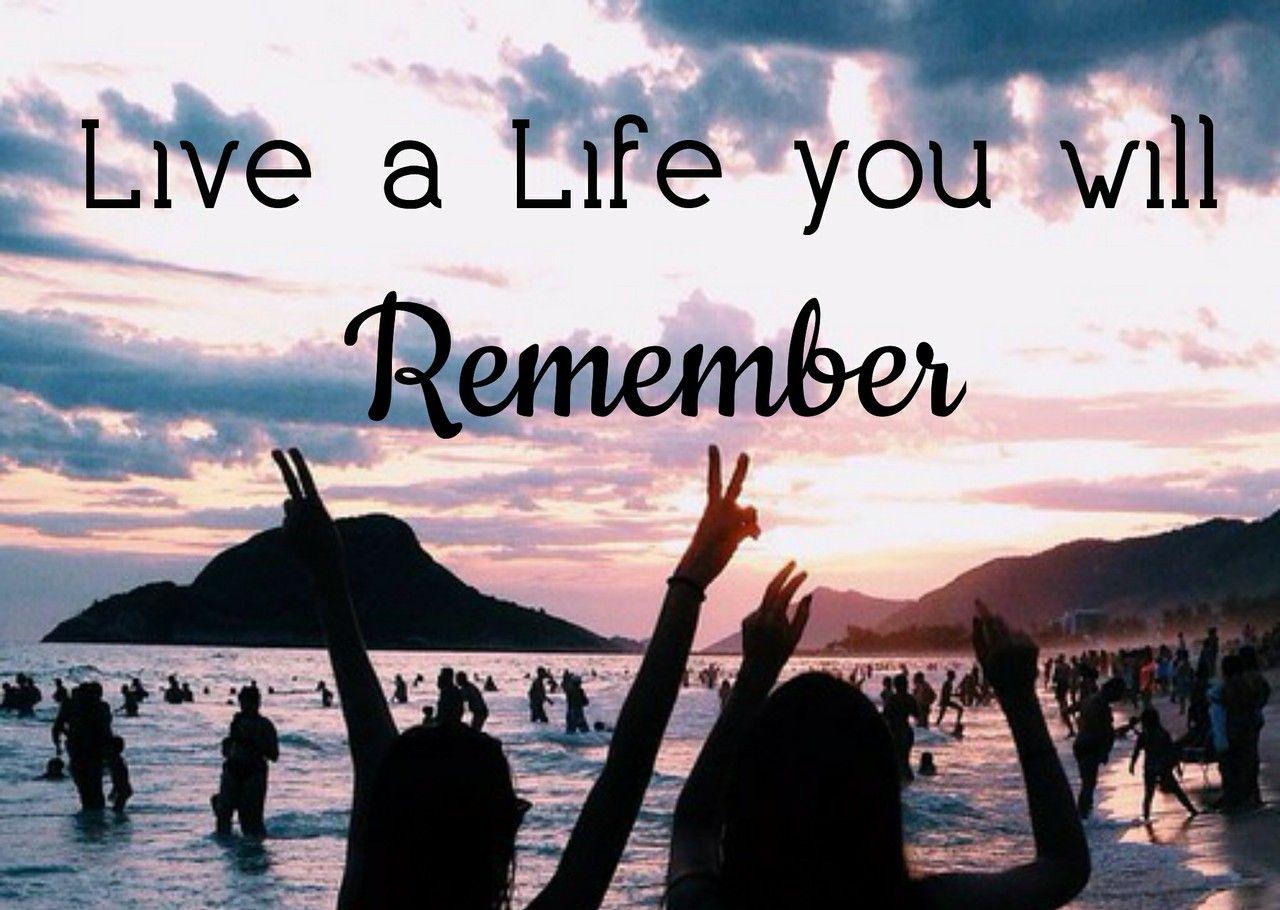 Live A Life You Will Remember Wallpapers Wallpaper Cave