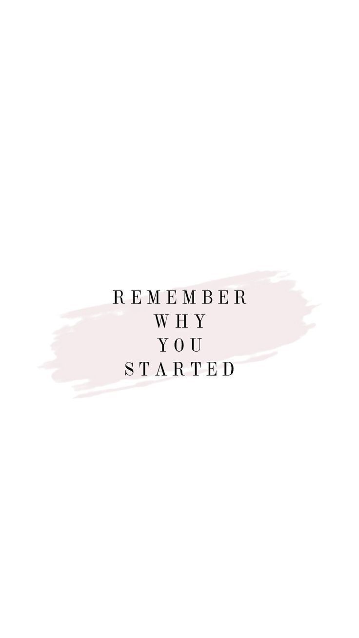 Remember Why You Started Wallpapers Wallpaper Cave