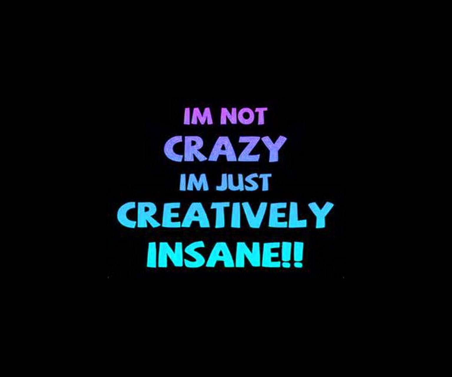 I Am Not Crazy Just Creatively Insane Wallpapers Wallpaper Cave