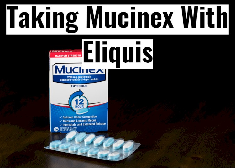 Taking Mucinex With Eliquis