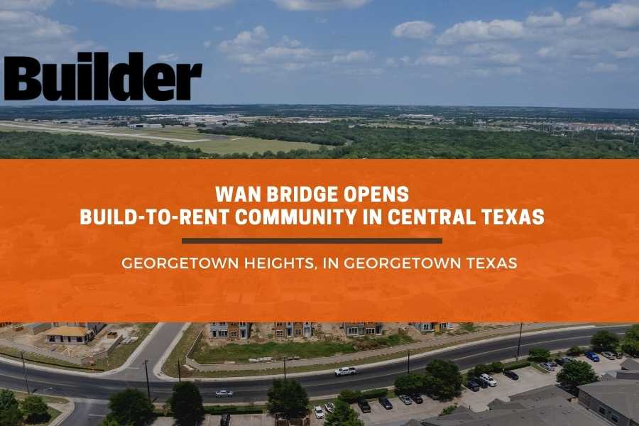 WAN BRIDGE OPENS BUILDTORENT COMMUNITY IN CENTRAL TEXAS