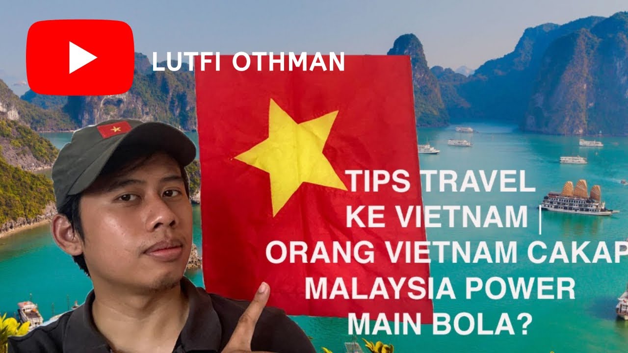 Tips Travel Ke Vietnam Orang Vietnam kata Malaysia POWER