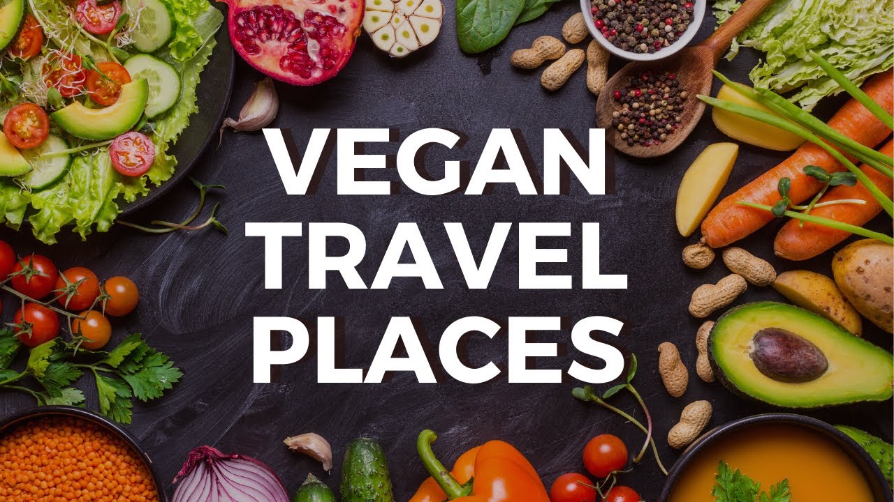 Top 10 Travel Destinations For Vegans Best Destinations For Vegan