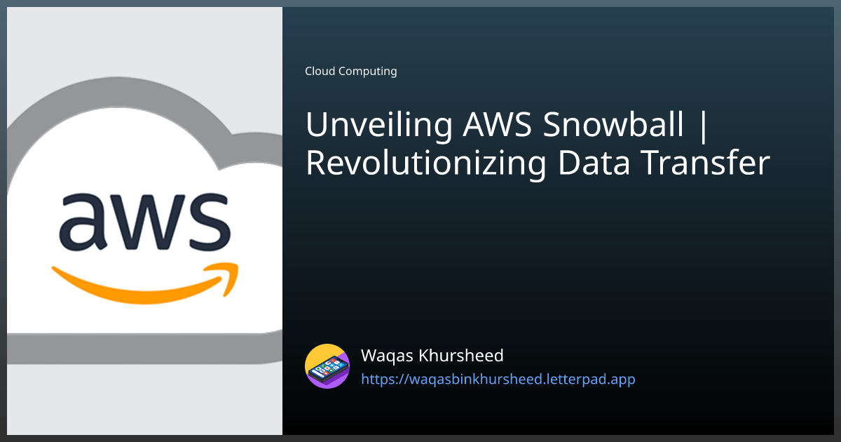 Unveiling AWS Snowball Revolutionizing Data Transfer by Waqas Khursheed