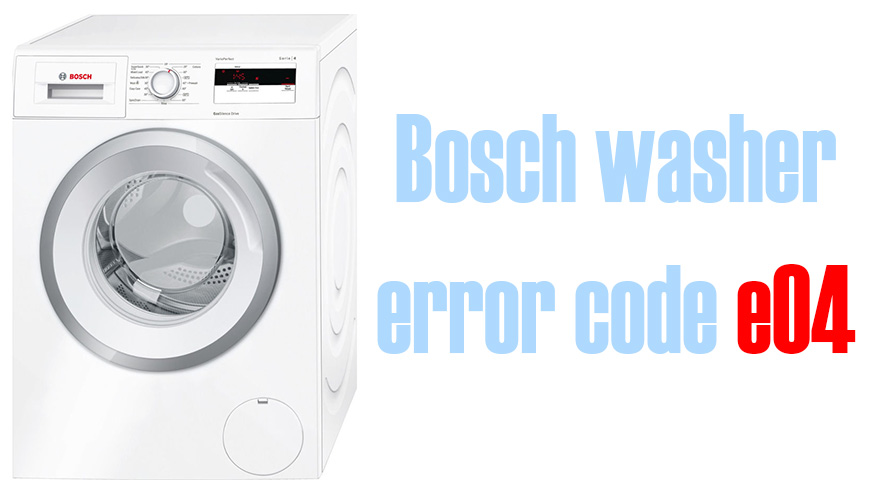 Bosch washer error code e04 Washer and dishwasher error codes and troubleshooting