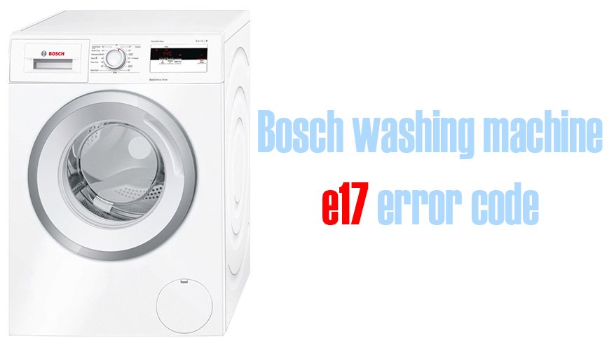 Bosch washing machine e17 error code Washer and dishwasher error codes and troubleshooting