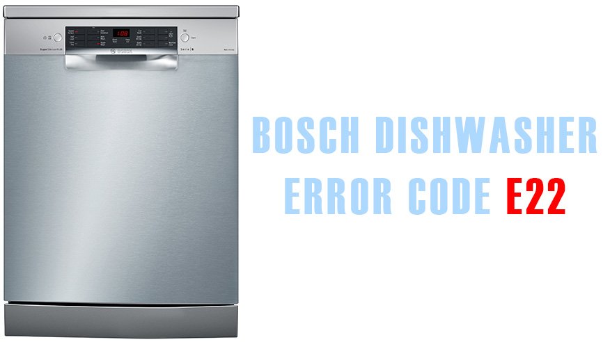Bosch dishwasher error code e22 Washer and dishwasher error codes and troubleshooting