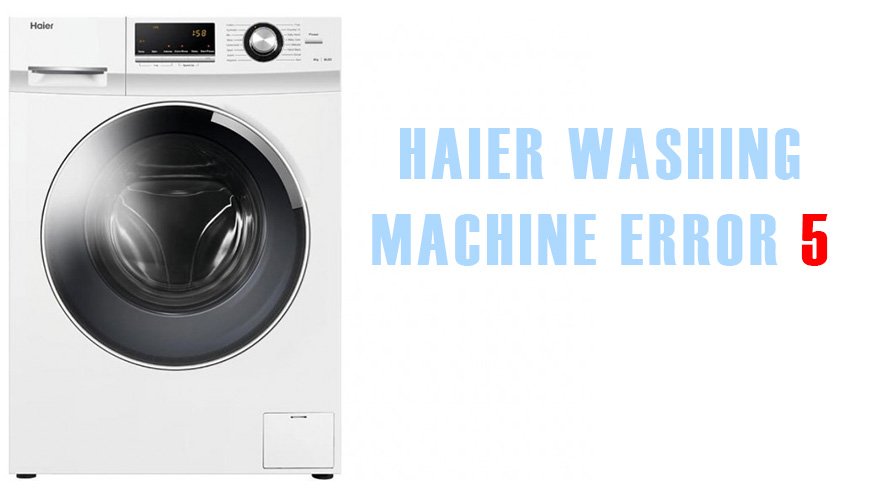 Haier washing machine error 5 Washer and dishwasher error codes and
