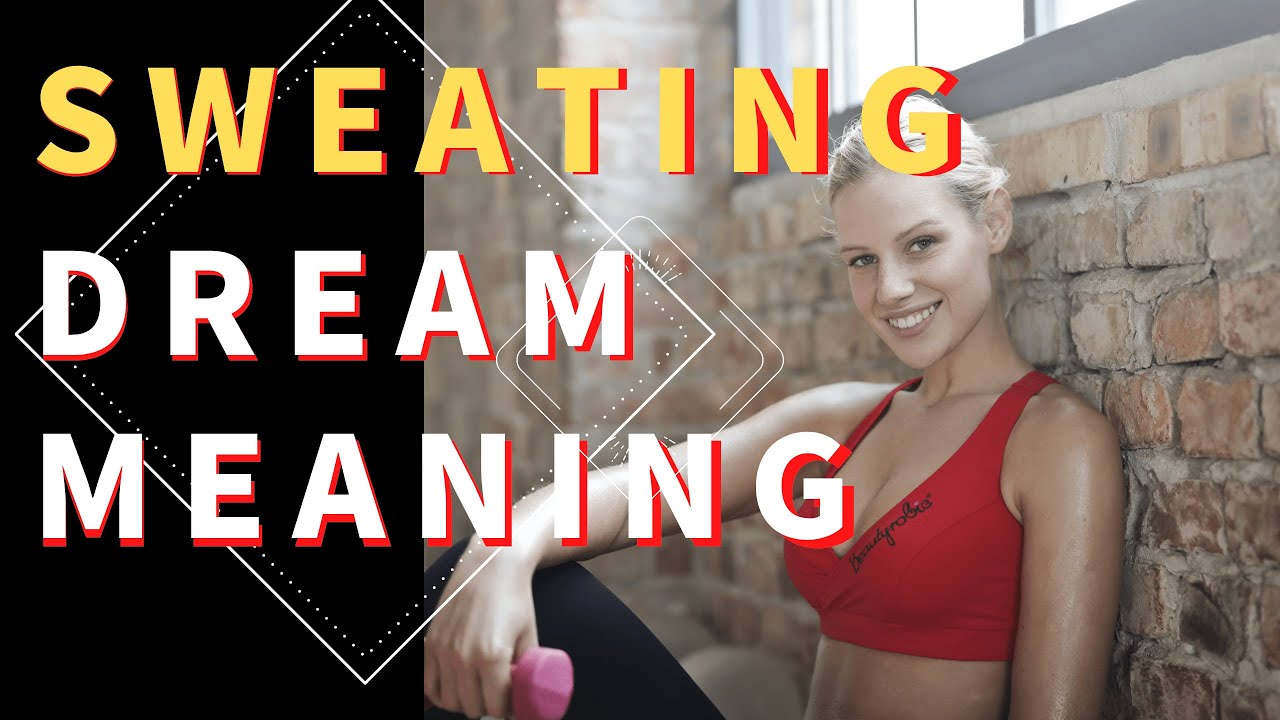 Spiritual Meaning Of Sweating In Your Dream Symbolizes Your Fear And
