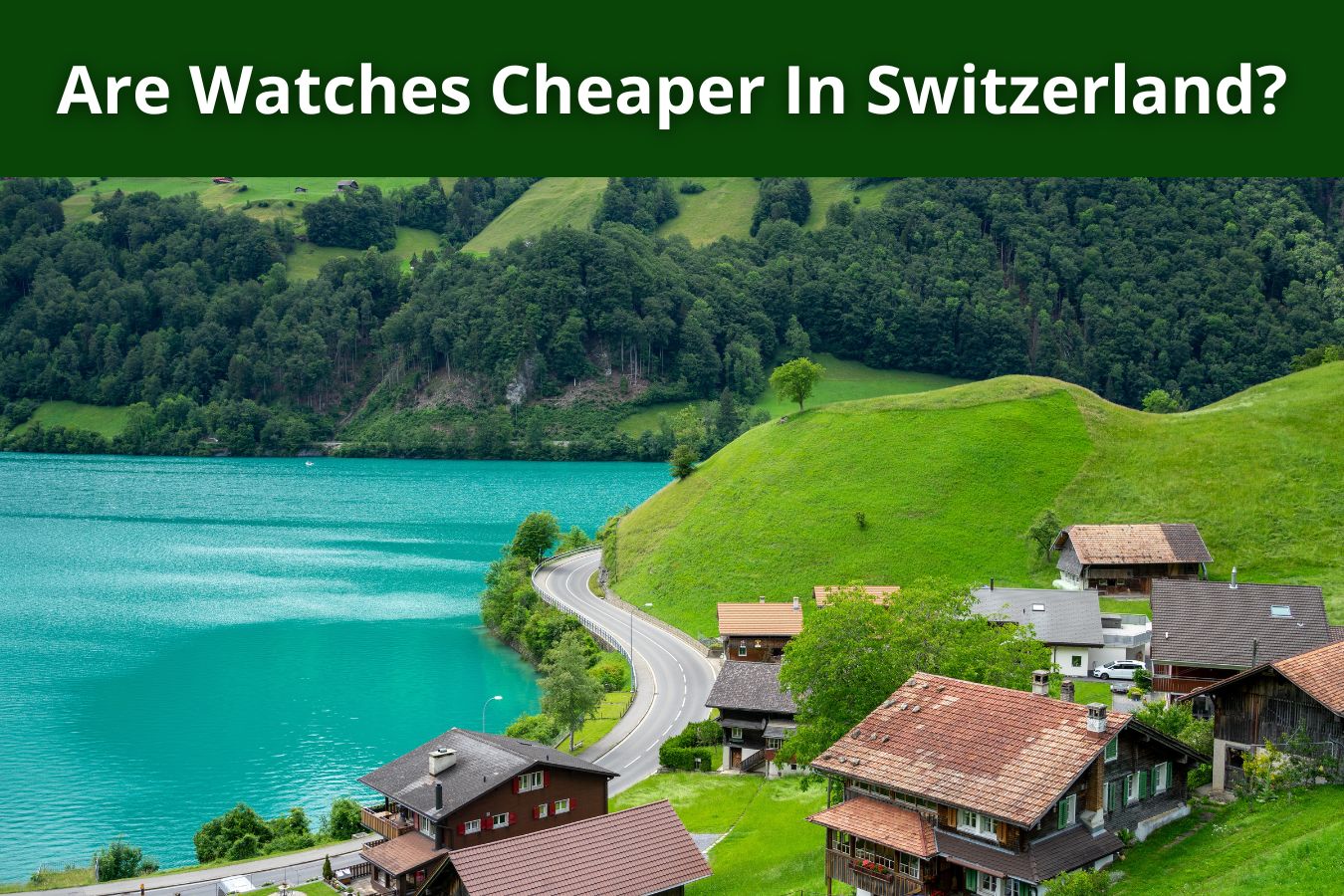 Are Watches Cheaper In Switzerland? 6 Factors That Can Affect The