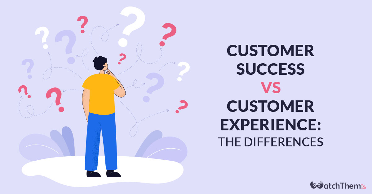Customer Success Vs. Customer Experience The Differences