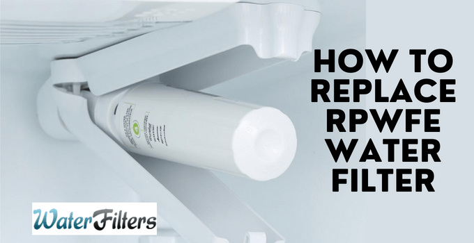 How to Replace Rpwfe Water Filter: A Complete Guide