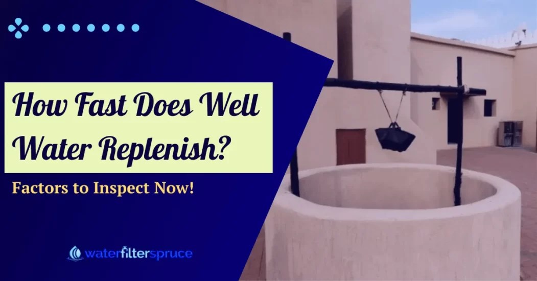 How Fast Does Well Water Replenish Factors To Inspect In 2024 Water