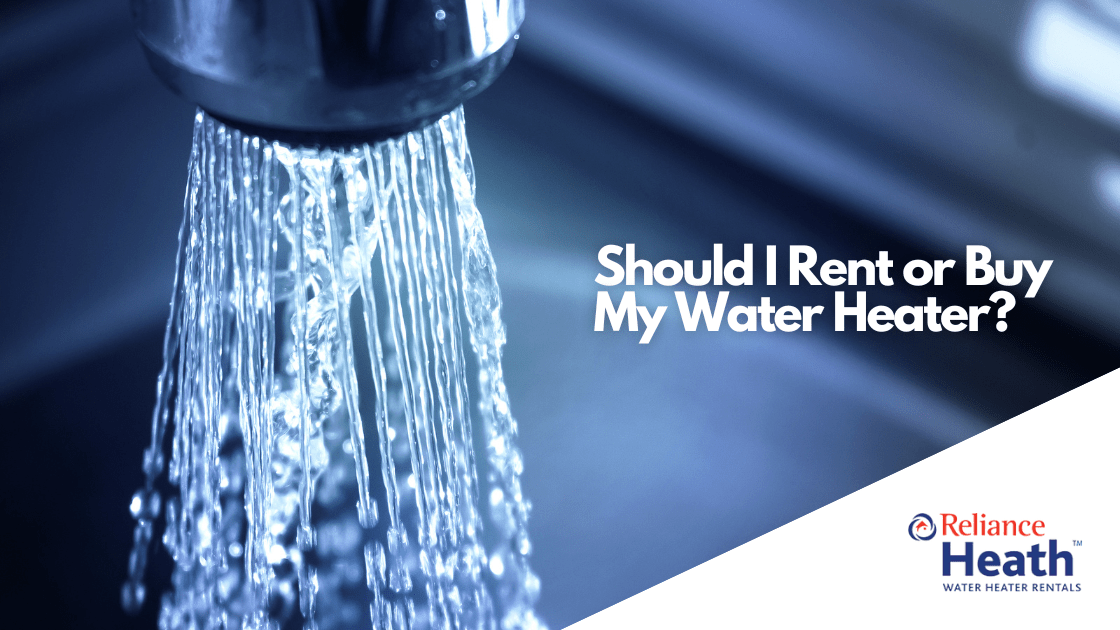 Should I Rent Or Buy My Water Heater? Reliance Heath Water Heater Rentals