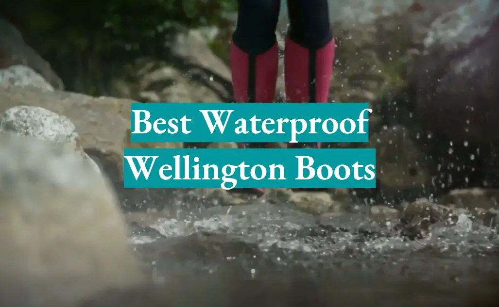 Top 5 Best Waterproof Wellington Boots [August 2024 Review