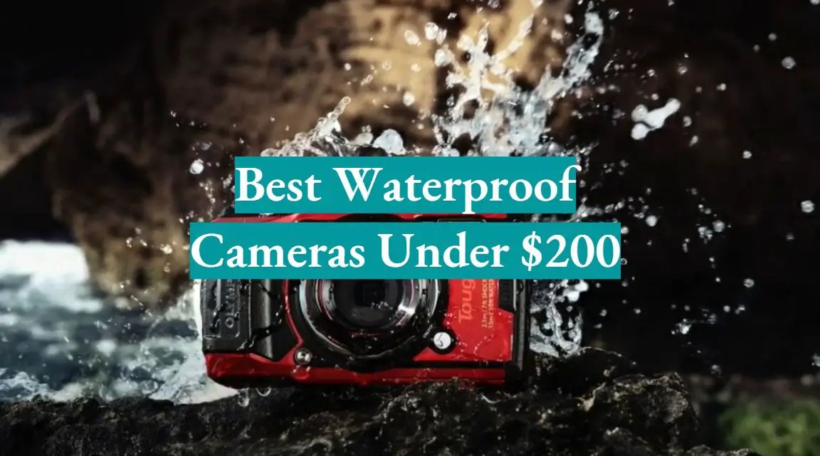 Top 5 Best Waterproof Cameras Under 200 [August 2023 Review