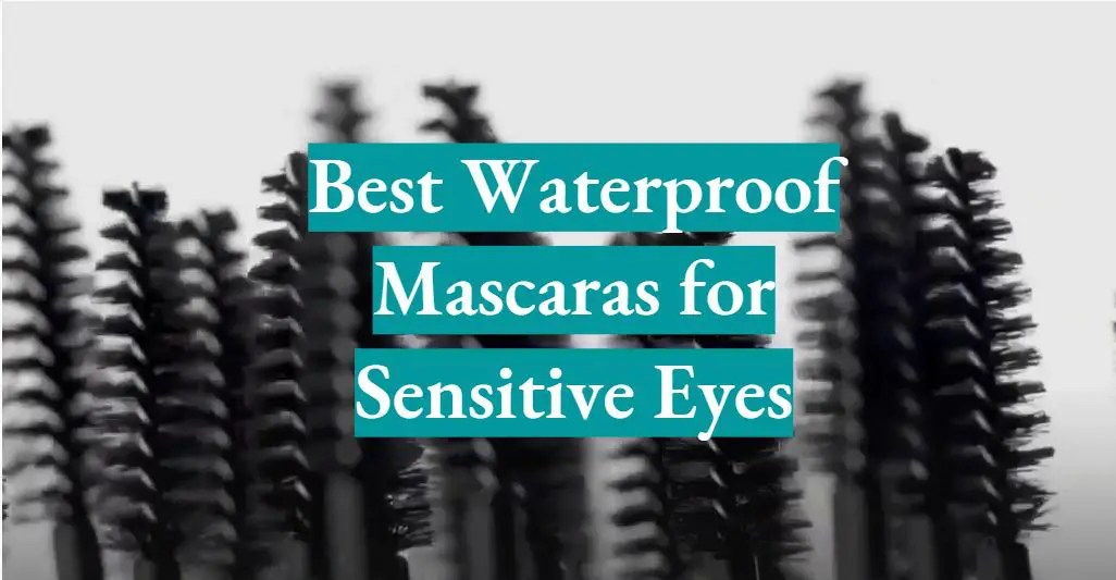 Top 5 Best Waterproof Mascaras for Sensitive Eyes [August 2024 Review] WaterproofWiki