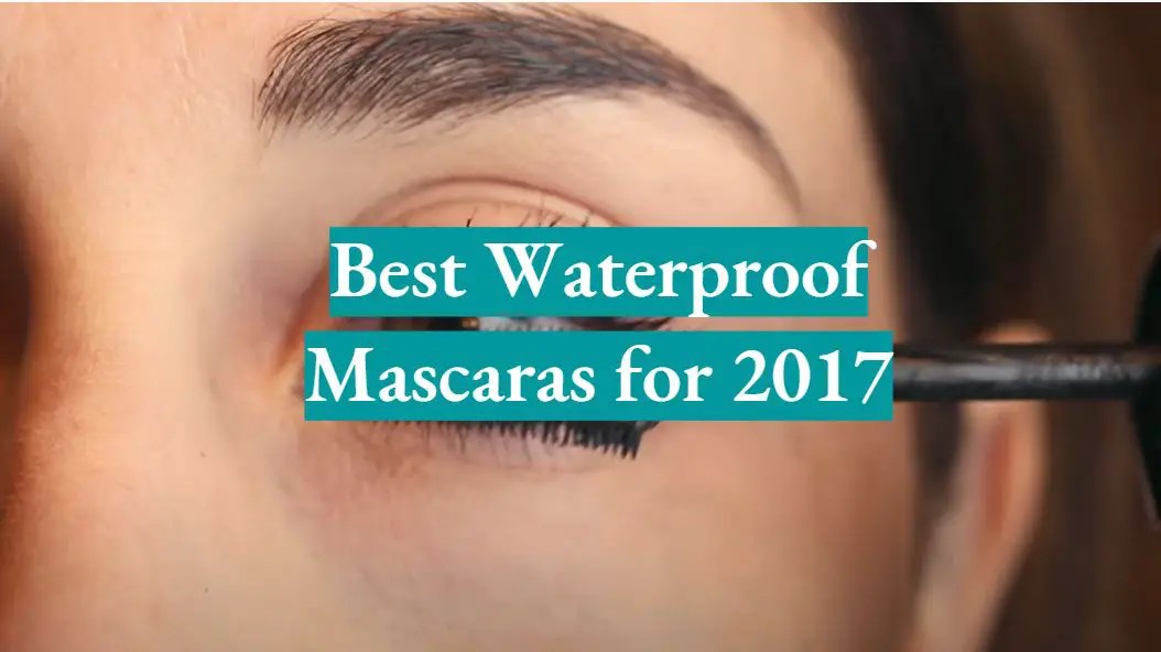 Top 5 Best Waterproof Mascaras for 2017 WaterproofWiki