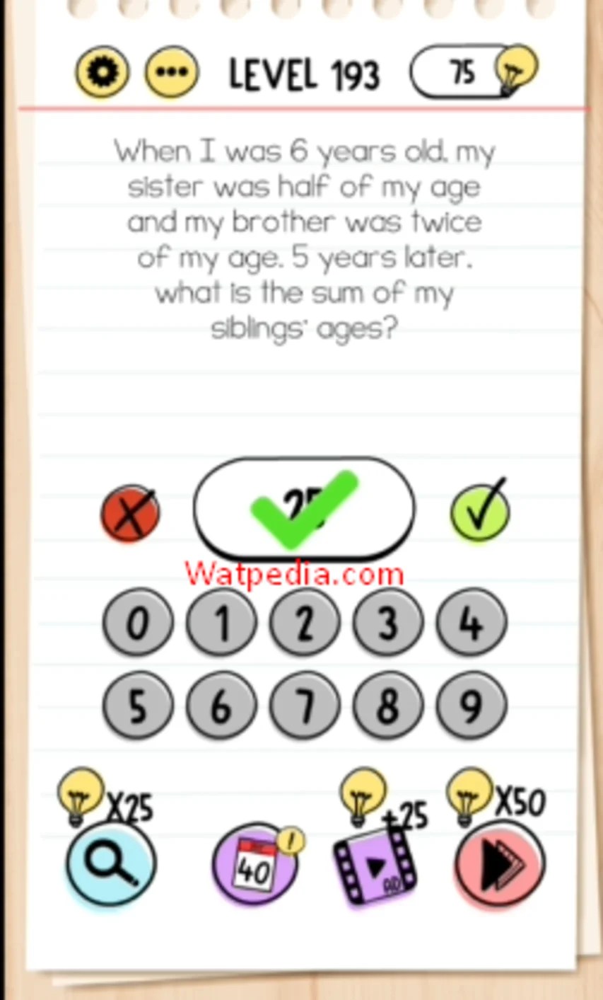 Brain Test Level 193 When I was 6 years old, my sister was half of my