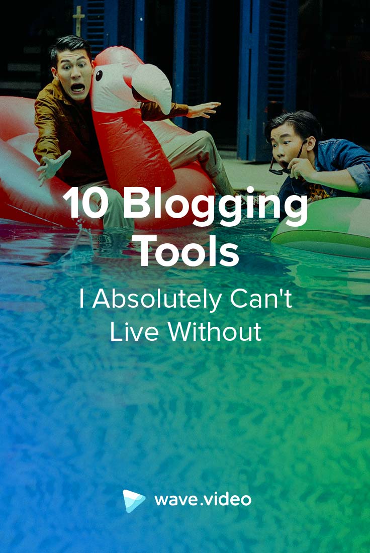 10 Blogging Tools I Absolutely Can't Live Without Wave.video Blog