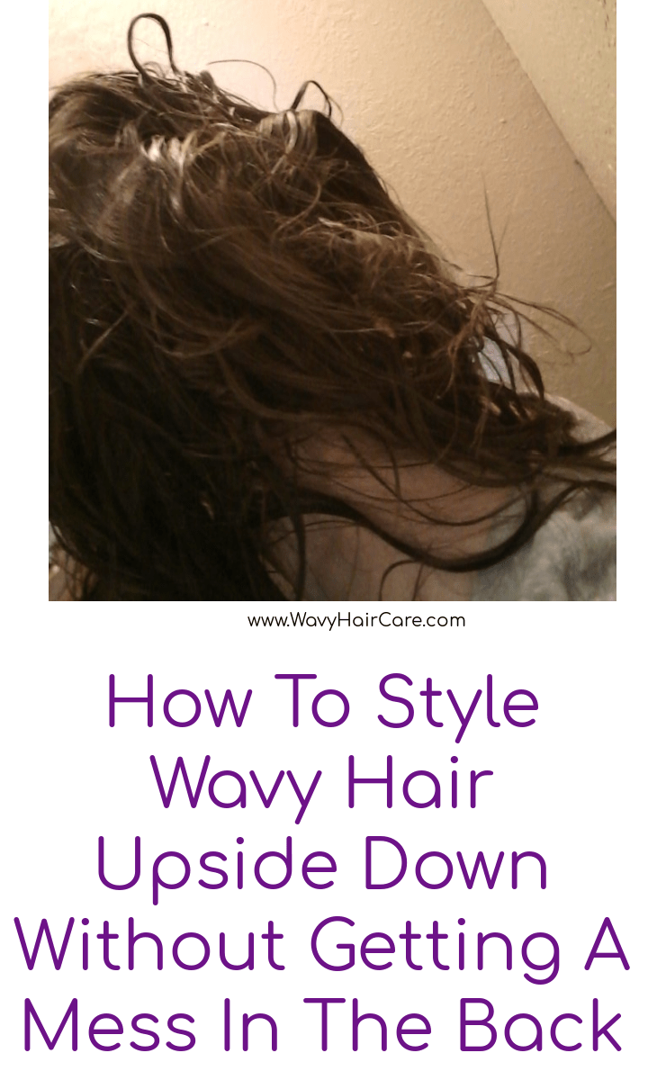 How to Style Wavy Hair Upside Down Without Messing Up The Back Wavy