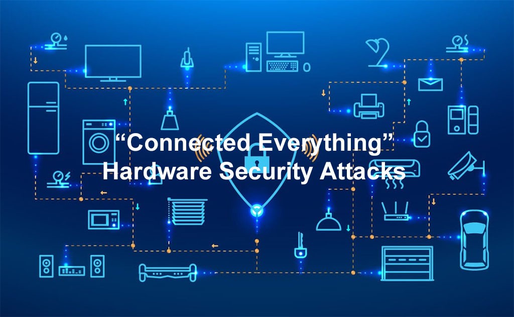 “Connected Everything” Hardware Security Attacks in a 25,2 billion market