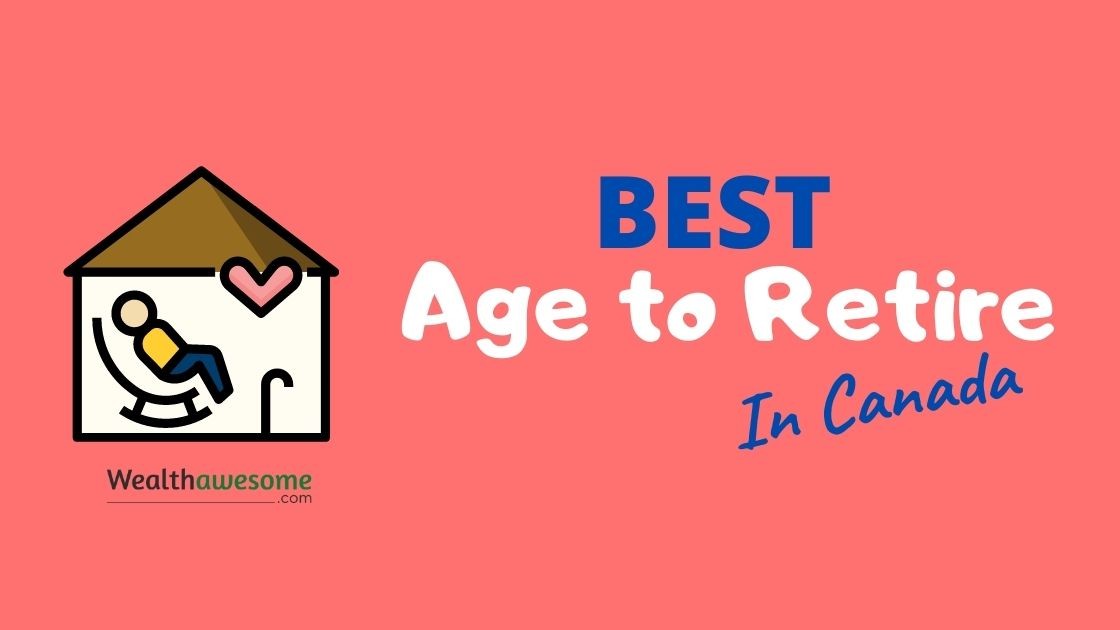 Best Age To Retire In Canada 55, 65, Or Never? Wealth Awesome