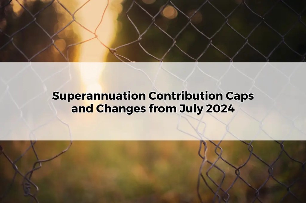 Super Contribution Caps And Changes From July 2024 » Wealth Factory