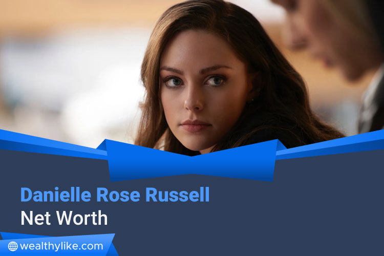 Danielle Rose Russell Net Worth: Exclusive Insights 2025