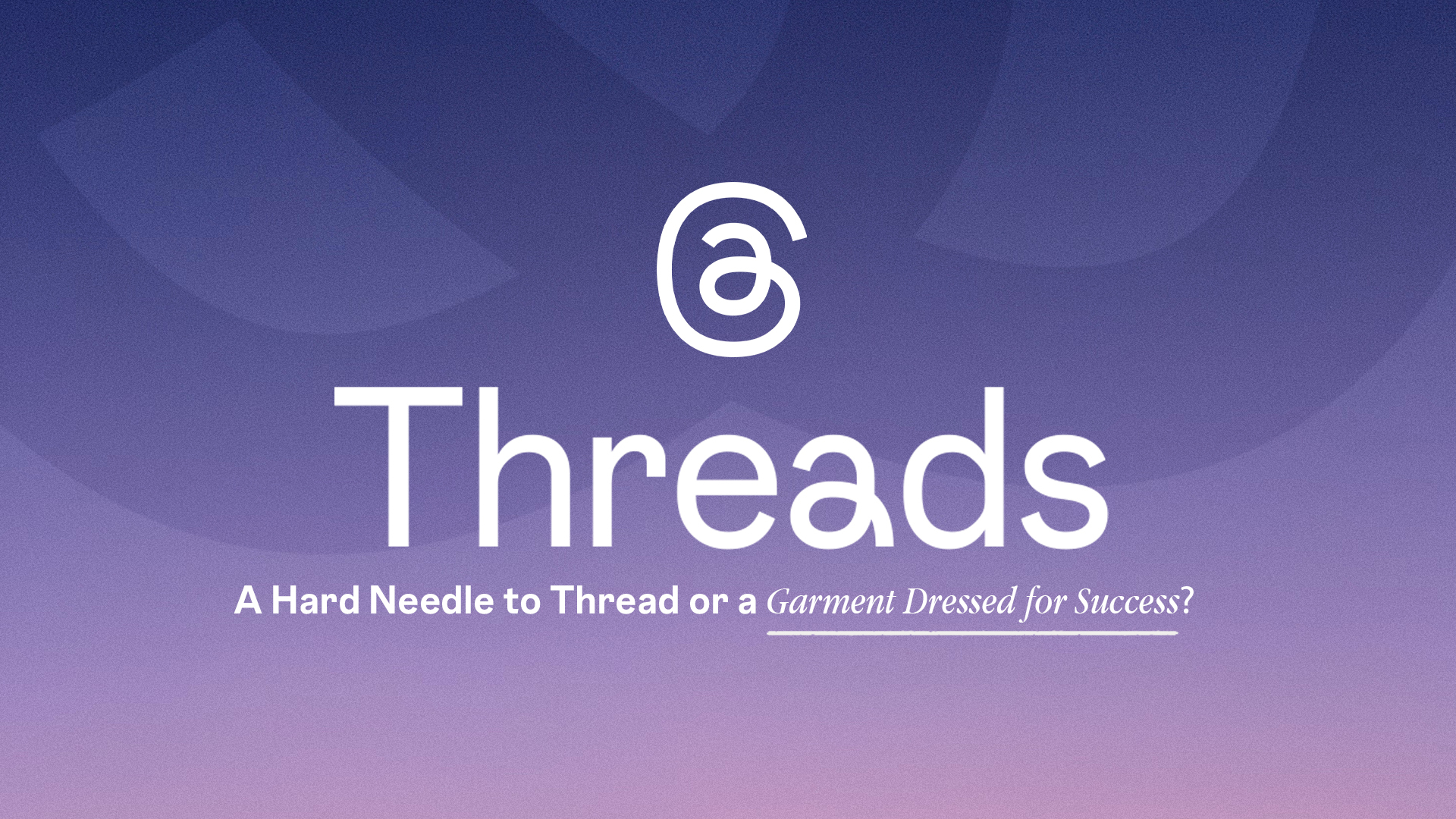Threads A Hard Needle to Thread or a Garment Dressed for Success? We