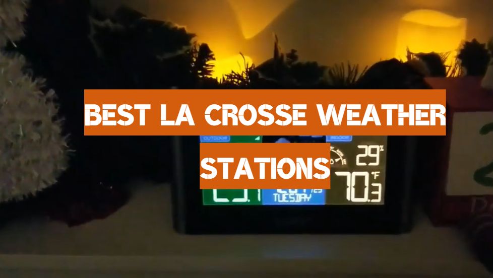 Top 5 Best La Crosse Weather Stations [June 2024 Review