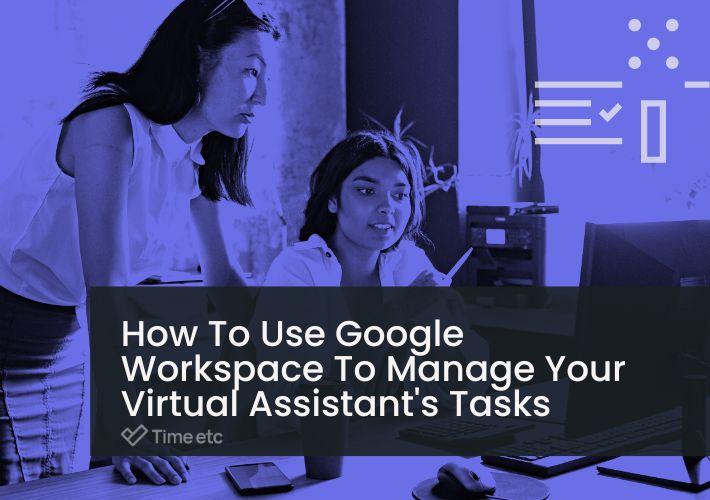 How To Use Google Workspace To Manage Your Virtual Assistant's Tasks