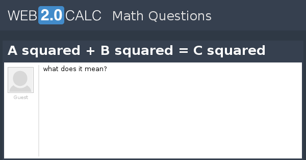 View question A squared + B squared = C squared