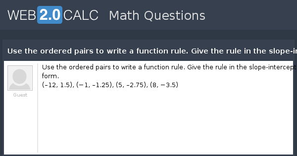 View question Use the ordered pairs to write a function rule. Give