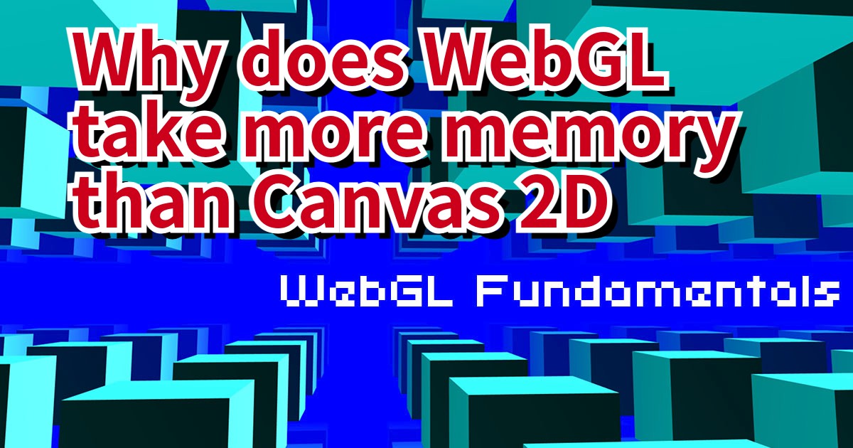Why does GL take more memory than Canvas 2D