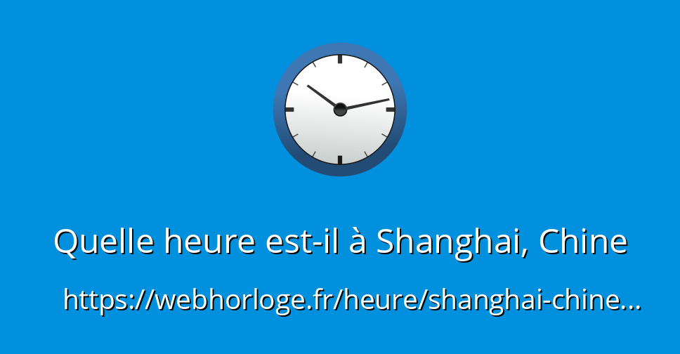 Quelle heure estil à Shanghai, Chine WebHorloge.fr