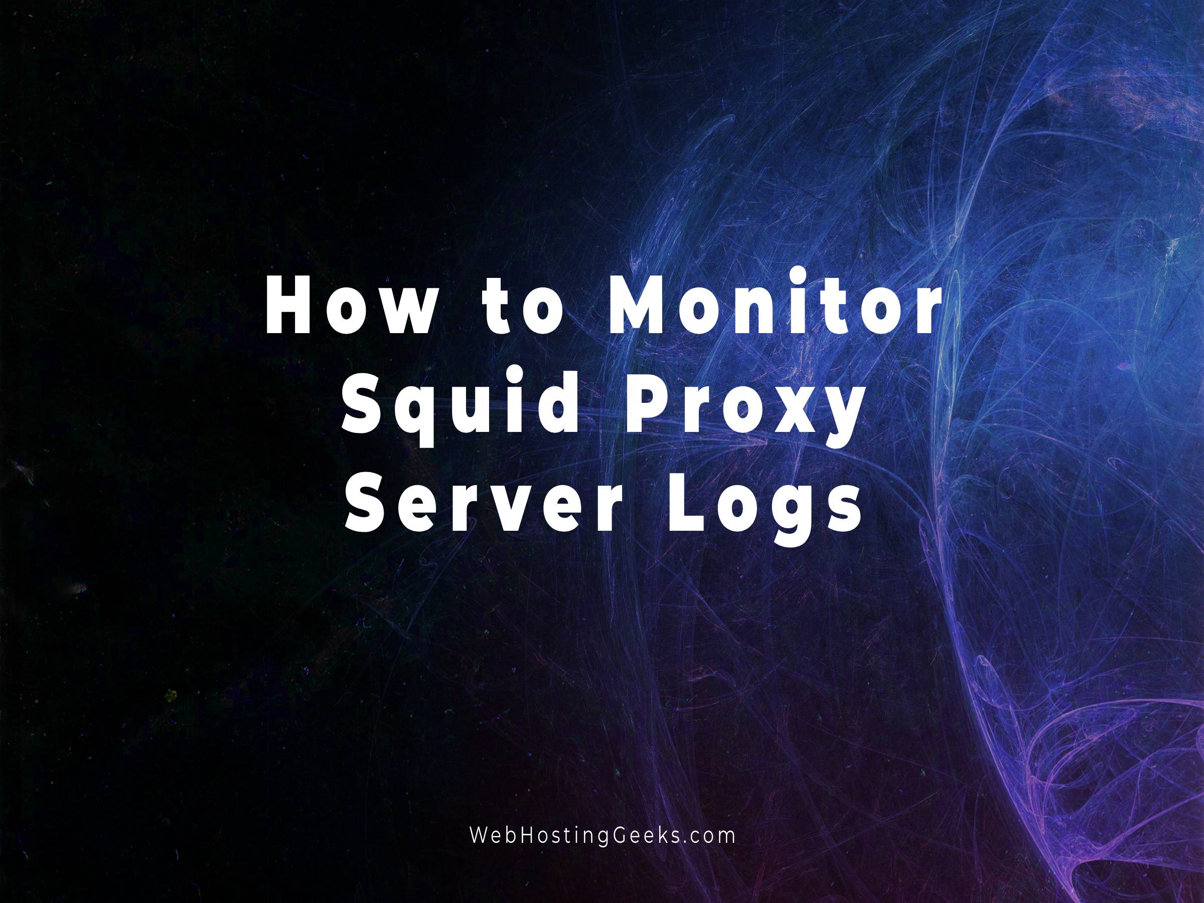 How to Monitor and Analyze Squid Proxy Server Logs (with Examples