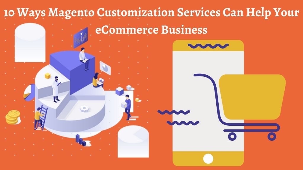 10 Ways Magento Customization Services Can Help Your Business