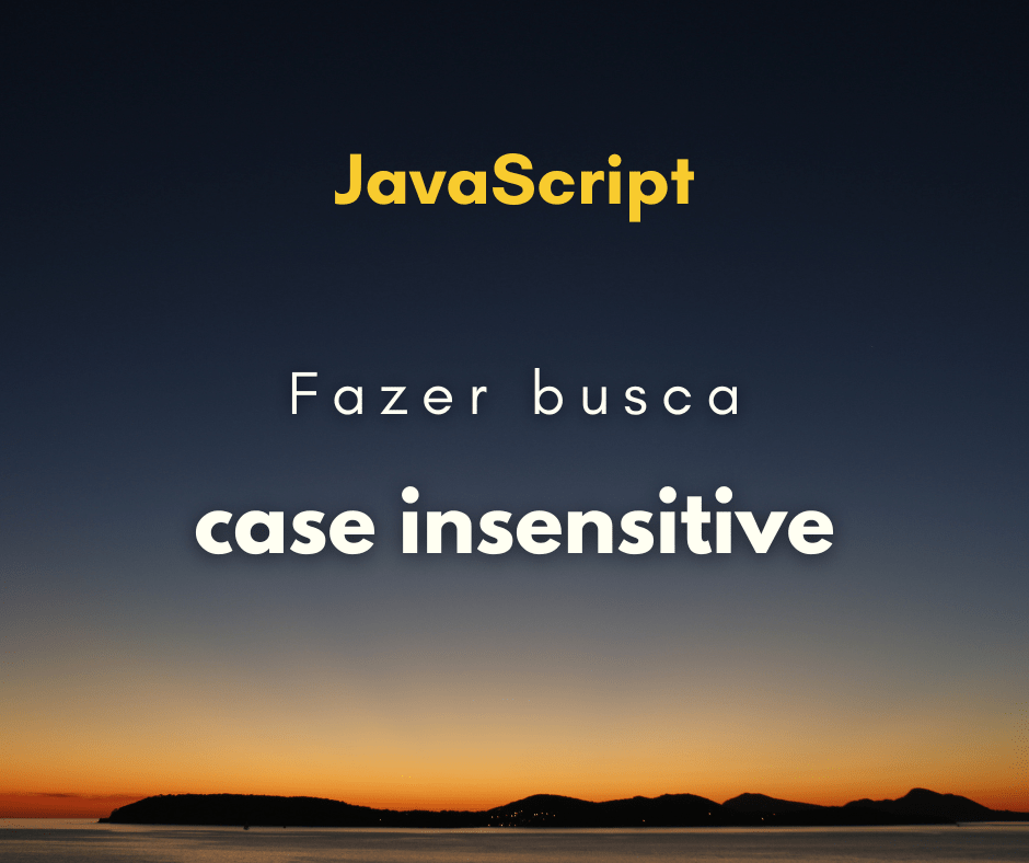 Como fazer uma busca case insensitive com JavaScript