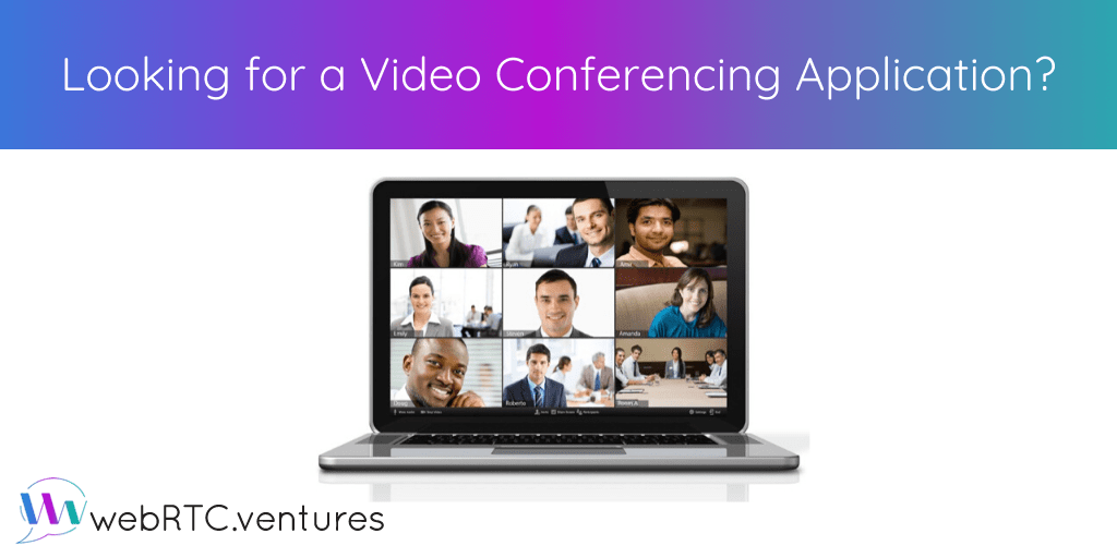 Looking for a Video Conferencing Application? RTC.ventures