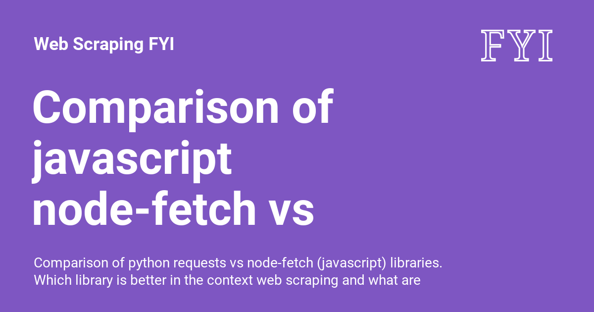 Comparison of javascript nodefetch vs requests (python) libraries  Scraping FYI