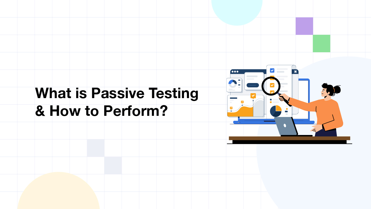 What is Passive Testing & How to Perform? Testsigma Blog