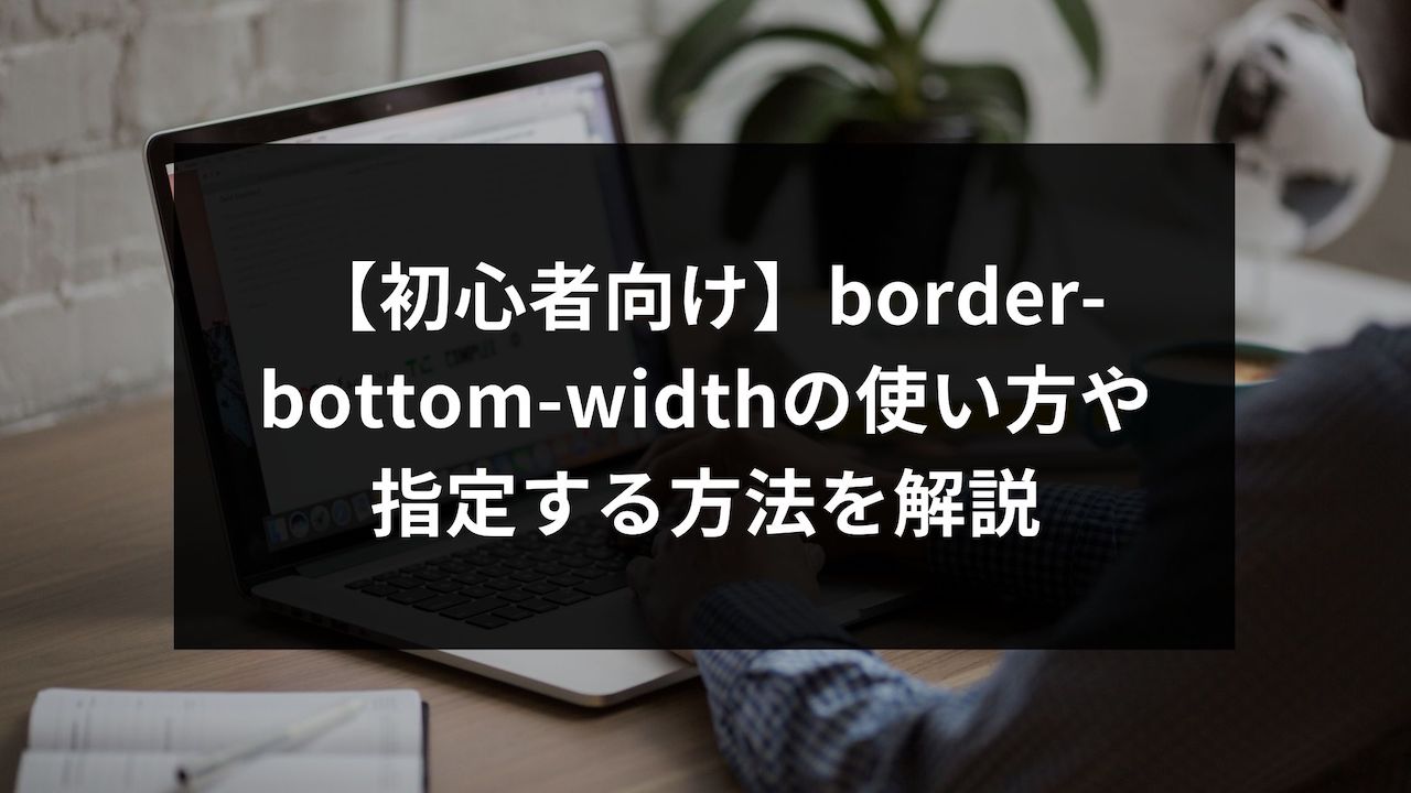 【初心者向け】borderbottomwidthの使い方や指定する方法を解説 ウェブカツBLOG